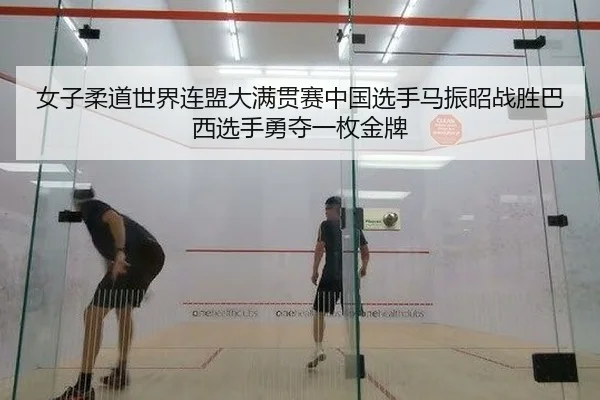 女子柔道世界连盟大满贯赛中国选手马振昭战胜巴西选手勇夺一枚金牌